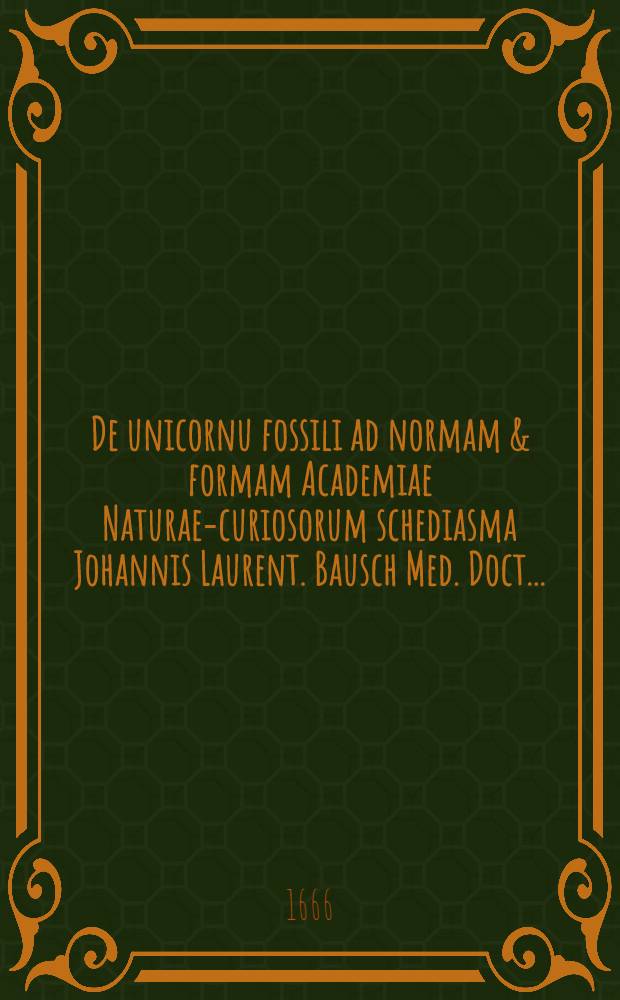 De unicornu fossili ad normam & formam Academiae Naturae-curiosorum schediasma Johannis Laurent. Bausch Med. Doct. ... // Anchora sacra, vel Scorzonera ...