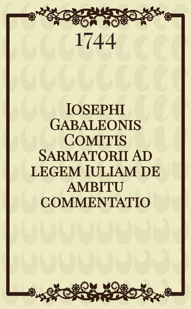 Iosephi Gabaleonis Comitis Sarmatorii Ad legem Iuliam de ambitu commentatio