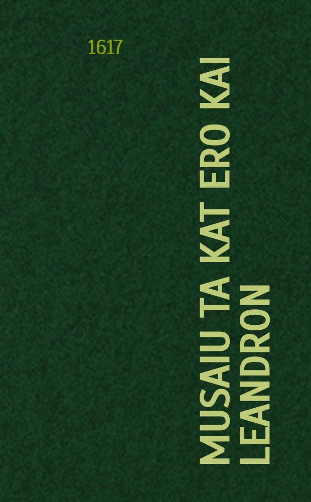 Musaiu ta Kat Ero kai Leandron = Musaei De Herone et Leandro // ... De raptu Helenae liber ...