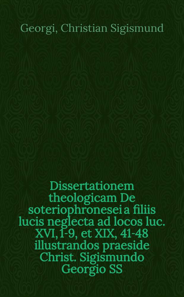 Dissertationem theologicam De soteriophronesei a filiis lucis neglecta ad locos luc. XVI, 1-9, et XIX, 41-48 illustrandos praeside Christ. Sigismundo Georgio SS. Theol. Doct. ... ad diem XI. Septembris MDCCLIII. ... defendet Christianus Siegfried Groschius Rosnavia Misnicus