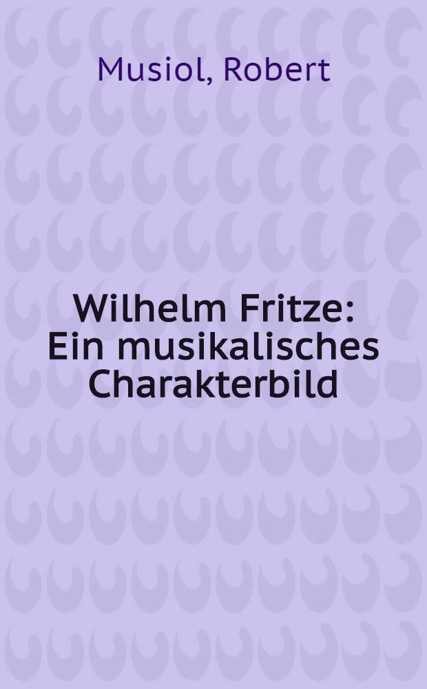 Wilhelm Fritze : Ein musikalisches Charakterbild