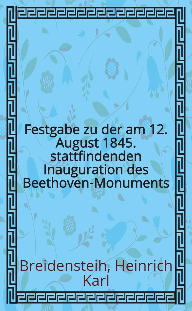 Festgabe zu der am 12. August 1845. stattfindenden Inauguration des Beethoven-Monuments