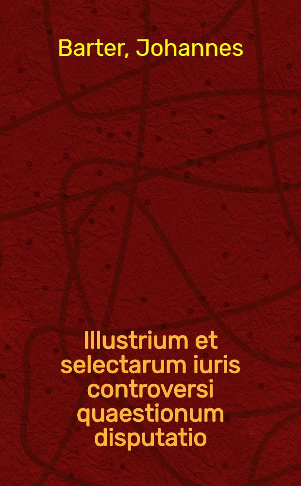 Illustrium et selectarum iuris controversi quaestionum disputatio; quam .... sub praesidio ... Dn. Iohannis Barteri, I.U.D. ... publicae disquisitioni submittit Georgius Alterman, Guelferbyto-Brunsuigius ... pomeridianis, kalend. August.