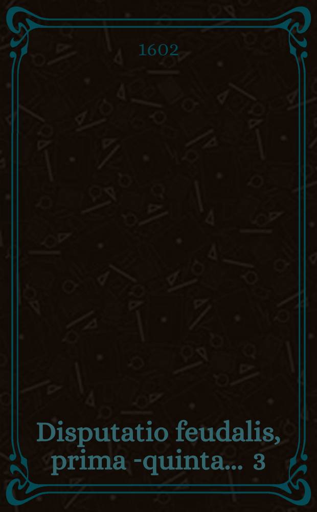 Disputatio feudalis, prima [-quinta] ... [3] : De personis feudum accipientibus, et rebus, quae in feudum dantur, praeside Dn. Christophoro Urbachio Mulhus. Tyrig. respondente Nicolao Henelio Neostad. Silesio