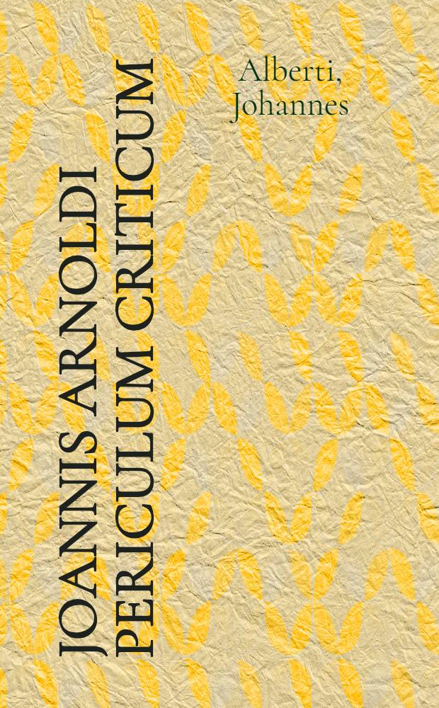 Joannis Arnoldi Periculum criticum : In quo loca quaedam cum Veteris ac Novi Foederis, tum Hesychii & aliorum, illustrantur, vindicantur, emendantur