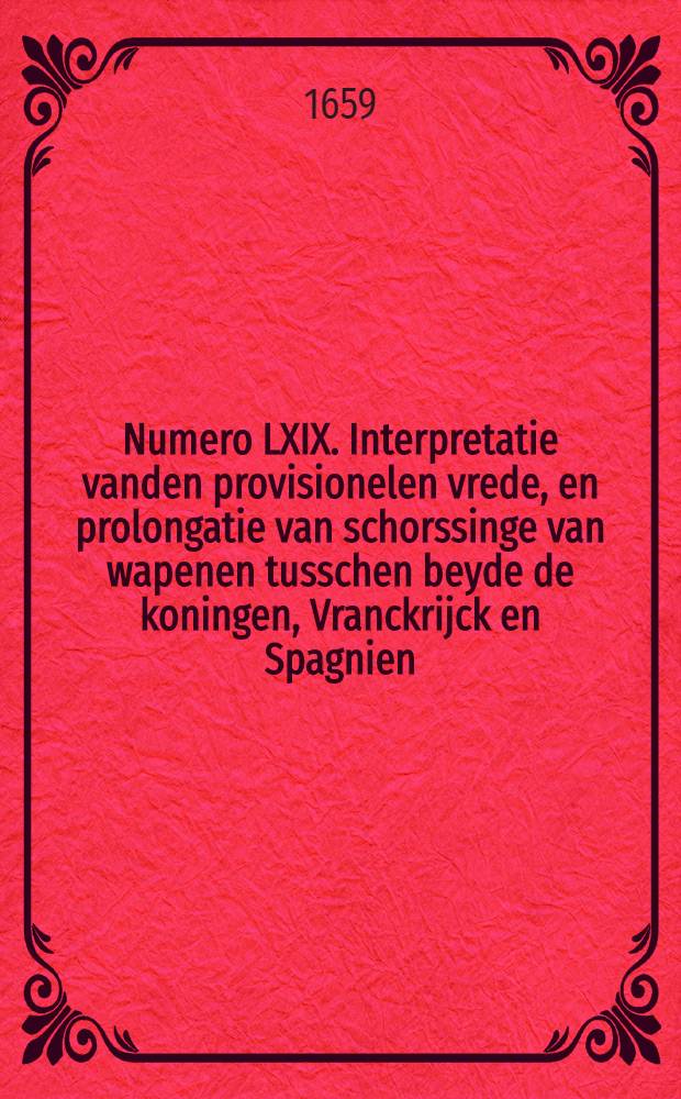 Numero LXIX. Interpretatie vanden provisionelen vrede, en prolongatie van schorssinge van wapenen tusschen beyde de koningen, Vranckrijck en Spagnien