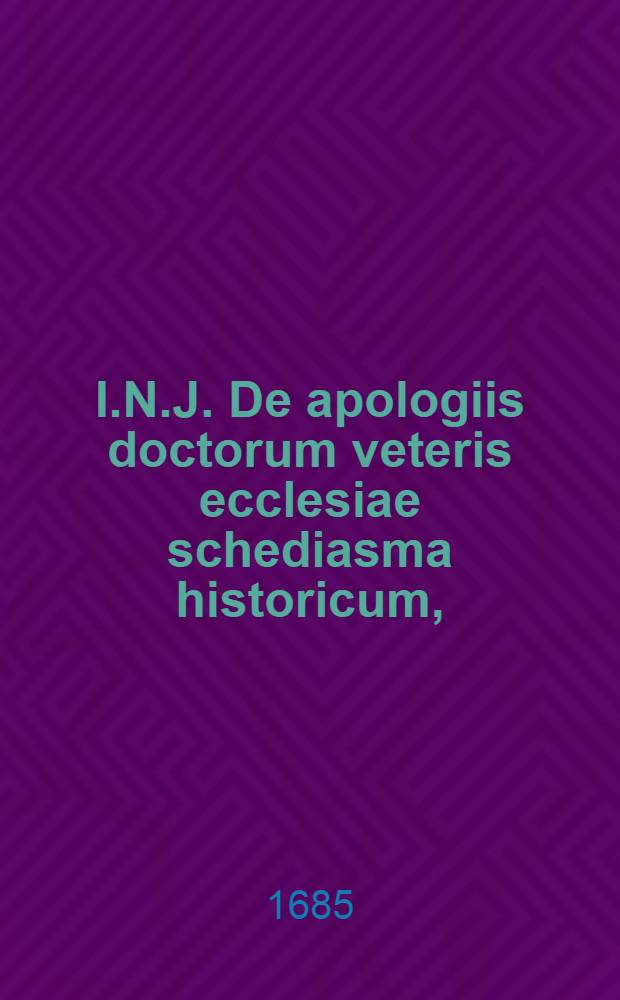 I.N.J. De apologiis doctorum veteris ecclesiae schediasma historicum,