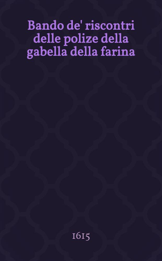 Bando de' riscontri delle polize della gabella della farina