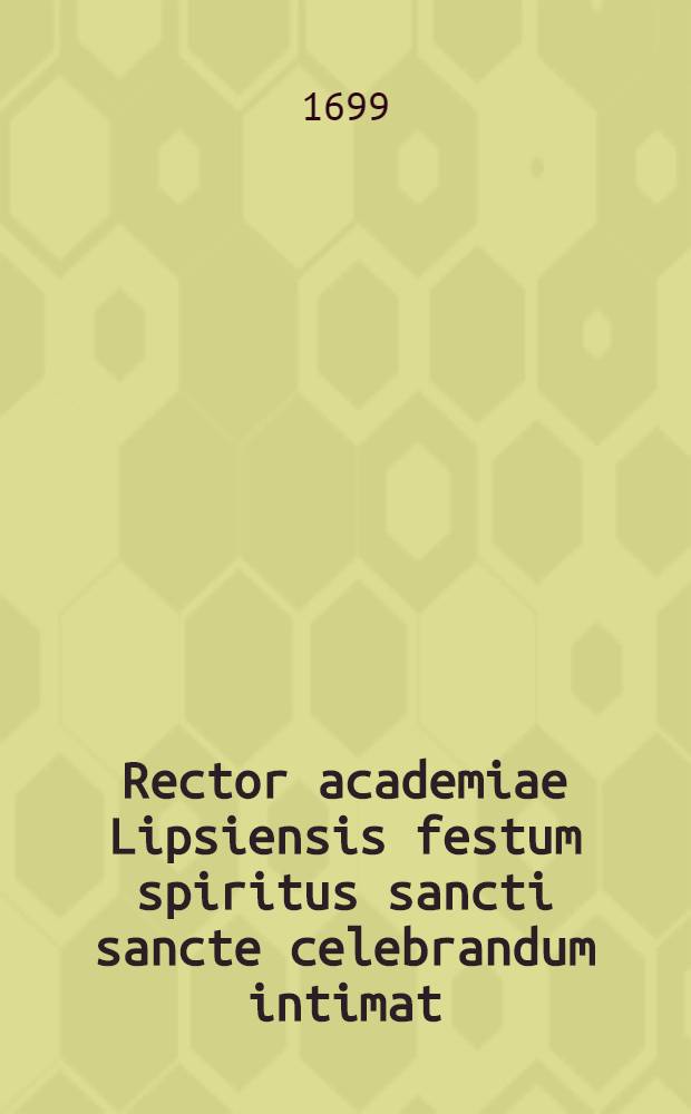 Rector academiae Lipsiensis festum spiritus sancti sancte celebrandum intimat