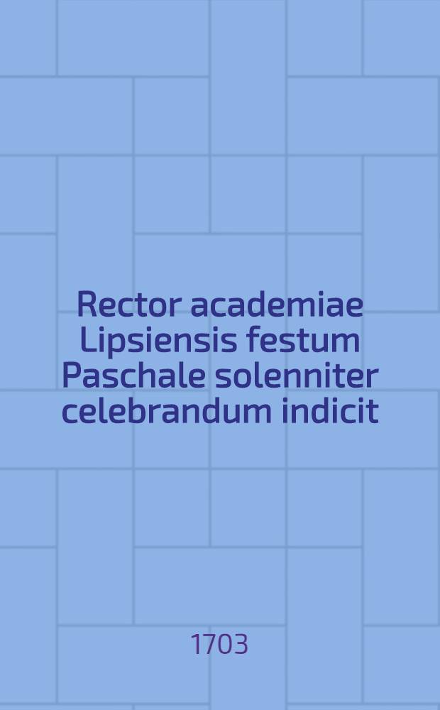 Rector academiae Lipsiensis festum Paschale solenniter celebrandum indicit