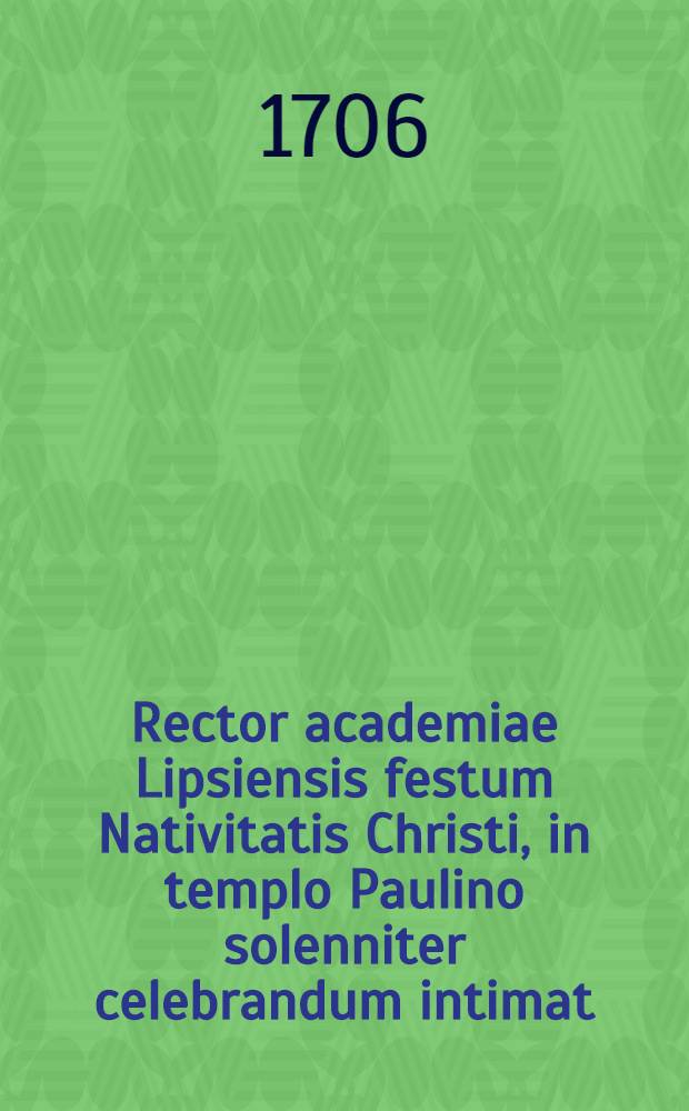 Rector academiae Lipsiensis festum Nativitatis Christi, in templo Paulino solenniter celebrandum intimat