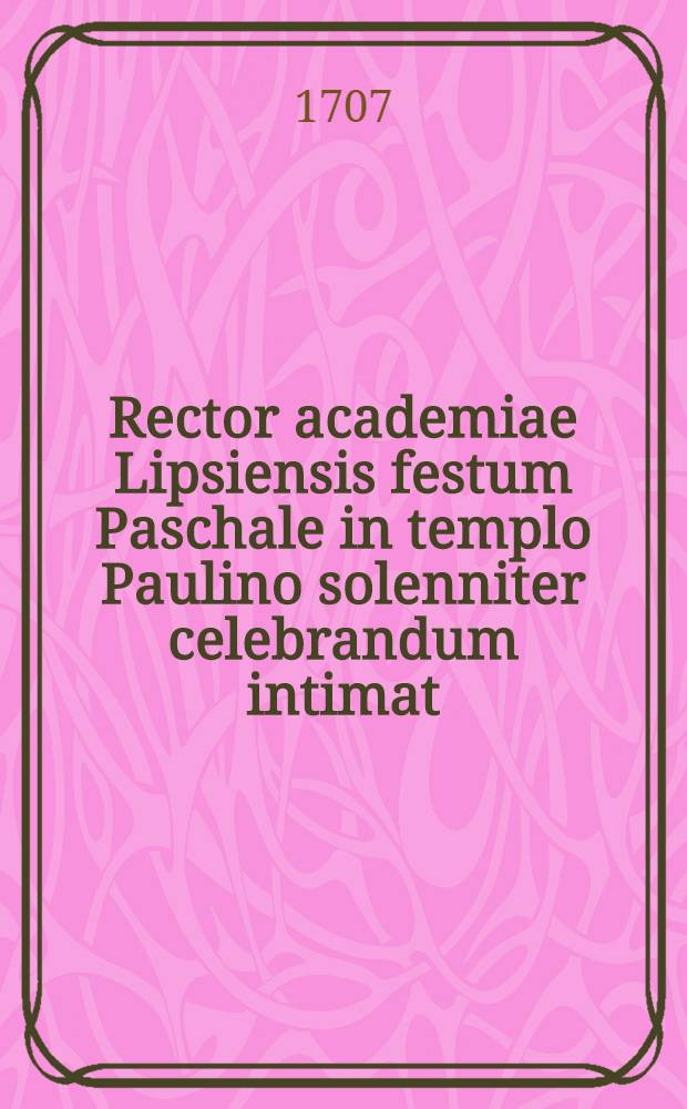 Rector academiae Lipsiensis festum Paschale in templo Paulino solenniter celebrandum intimat