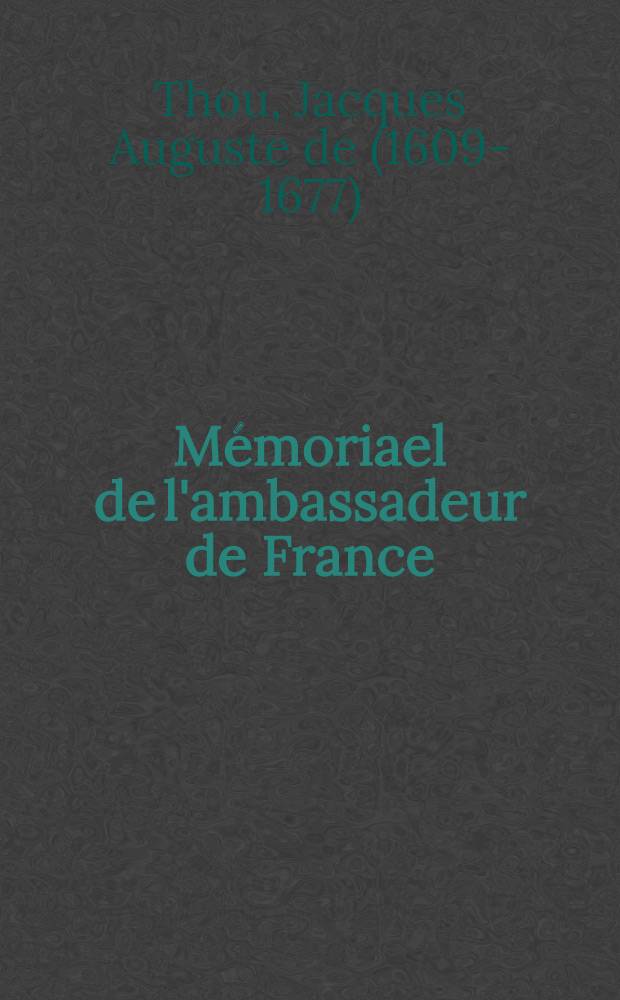 Mémoriael de l'ambassadeur de France : Delivré à Messieurs les Éstats des Provinces Unies le 1 ianvier 1660