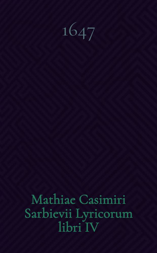Mathiae Casimiri Sarbievii Lyricorum libri IV; Epodon lib. unus alterque Epigramatum