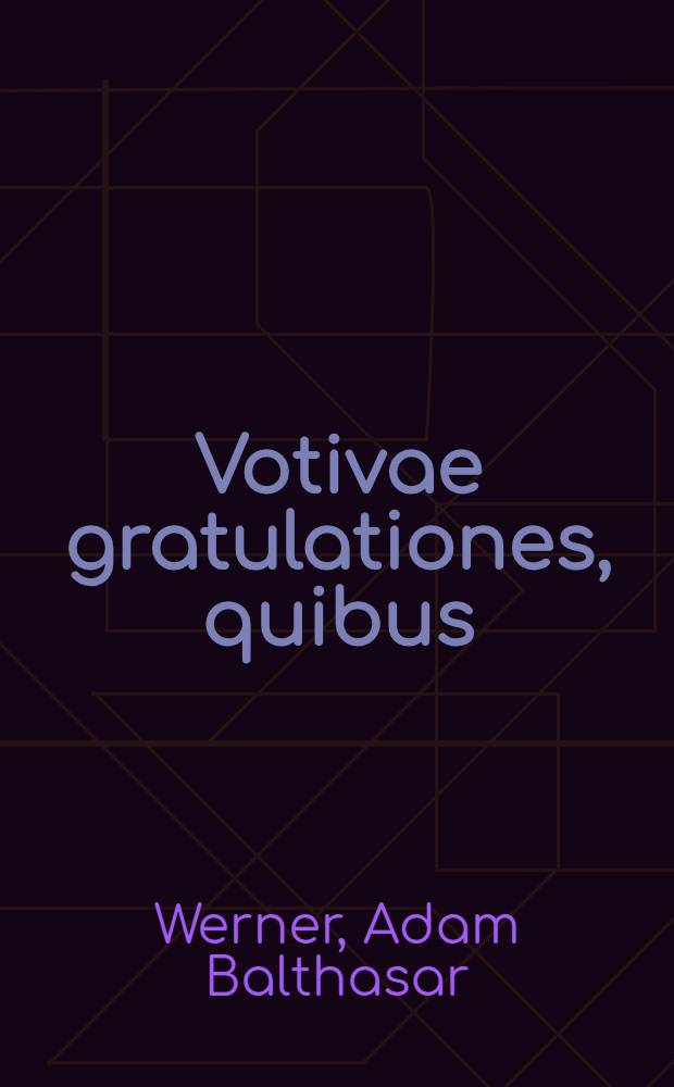 Votivae gratulationes, quibus (Tit.) Dn. M. Adamum Balthasarem Wernerum, Vratislav. Siles., cum ... honores et insignia doctoralia anni ... MDCXCIV. die XXIX. Junii ... consequeretur, ... prosequebantur professores ... Altdorffini