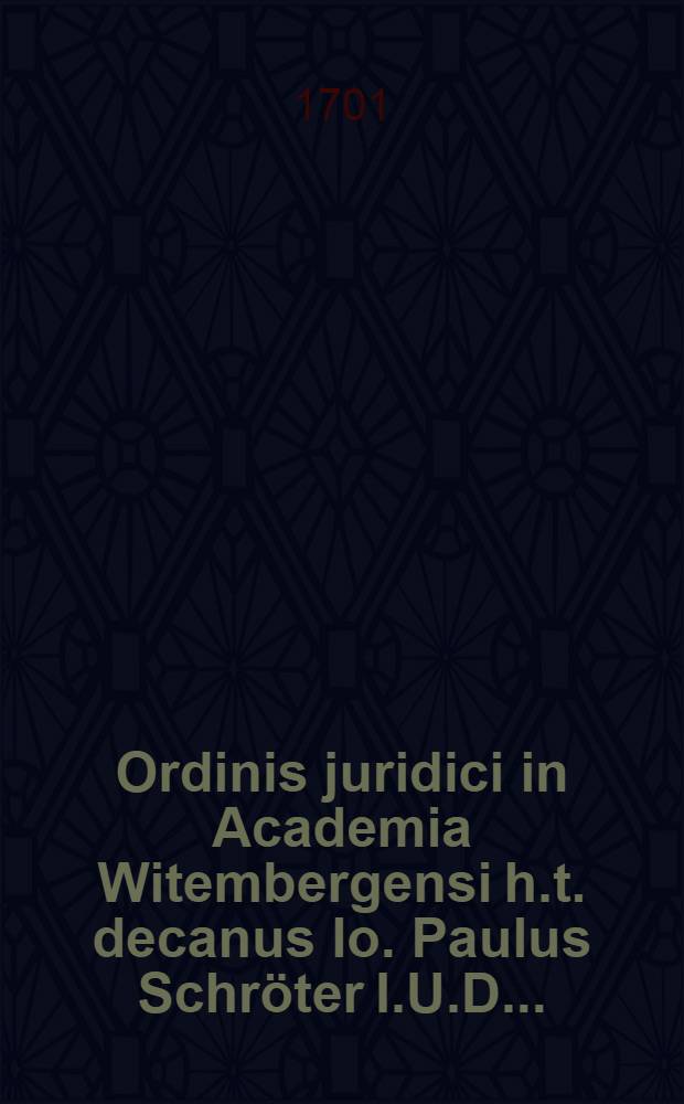 Ordinis juridici in Academia Witembergensi h.t. decanus Io. Paulus Schröter I.U.D. ...