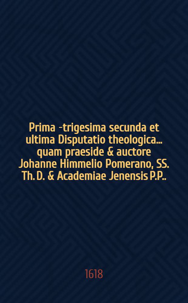 Prima[-trigesima secunda et ultima] Disputatio theologica ... quam praeside & auctore Johanne Himmelio Pomerano, SS. Th. D. & Academiae Jenensis P.P. ... 15 : ... De officio Christi ... suscipiet M. Johann Christophorus Schaner, Ohrdrufio-Thuringus, ad diem 16. Maij ...