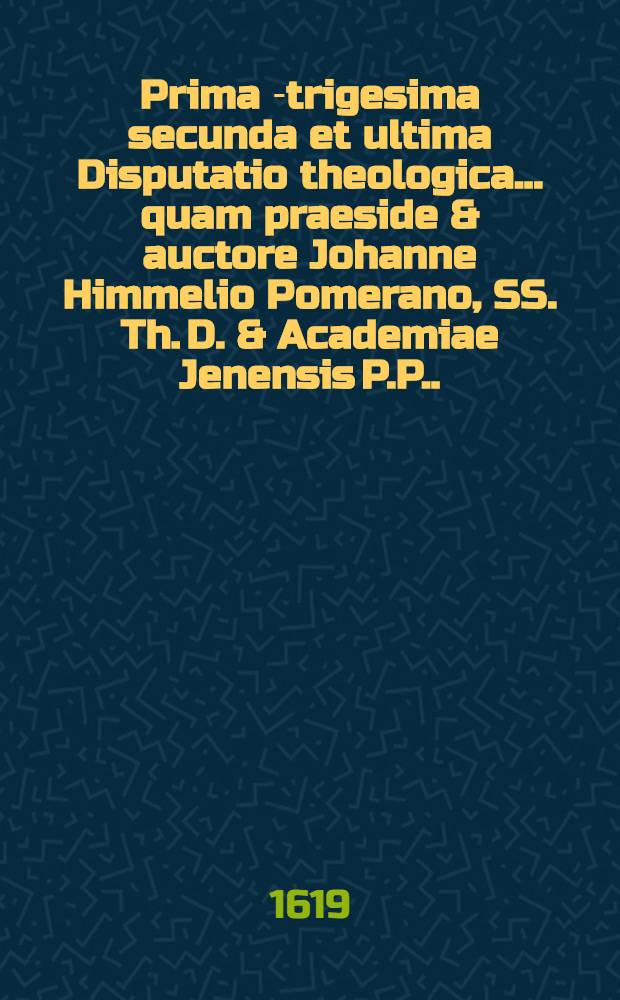 Prima[-trigesima secunda et ultima] Disputatio theologica ... quam praeside & auctore Johanne Himmelio Pomerano, SS. Th. D. & Academiae Jenensis P.P. ... 26 : ... De bonis operibus ... suscipiet Marcus Hassaeus Perleberga-Marchicus, ad diem 16. Jan. ...