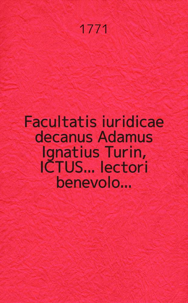 Facultatis iuridicae decanus Adamus Ignatius Turin, ICTUS ... lectori benevolo ...