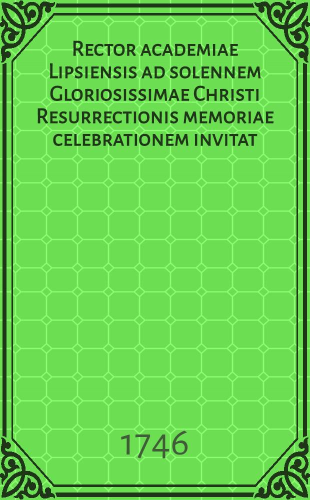 Rector academiae Lipsiensis ad solennem Gloriosissimae Christi Resurrectionis memoriae celebrationem invitat