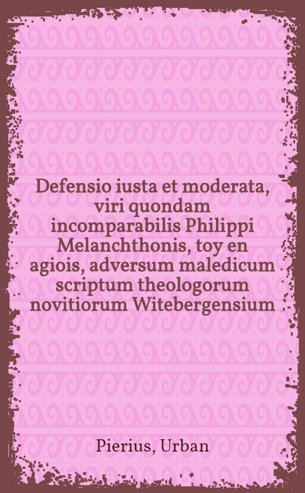 Defensio iusta et moderata, viri quondam incomparabilis Philippi Melanchthonis, toy en agiois, adversum maledicum scriptum theologorum novitiorum Witebergensium, cui titulum fecerunt, Refutationis historici tractatus D. Peuceri, de clarissimi viri Philippi Melanchthonis sententia in controversia Coenae Domini scripta & edita a philophilippoi [!], id est, amantibus memoriam nominis & meritorum Melanthonis