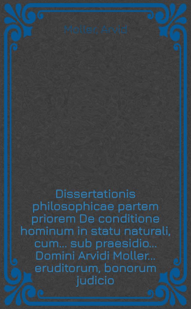 Dissertationis philosophicae partem priorem De conditione hominum in statu naturali, cum ... sub praesidio ... Domini Arvidi Moller ... eruditorum, bonorum judicio, publicae que ventilationi ad diem 23. Octob. anni MDCCXXXVI. submittit Petr. Nicol. Corylander Norcopia Ostro-Gotbus.