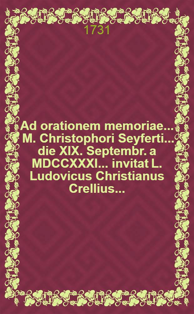 Ad orationem memoriae ... M. Christophori Seyferti ... die XIX. Septembr. a MDCCXXXI. ... invitat L. Ludovicus Christianus Crellius ...