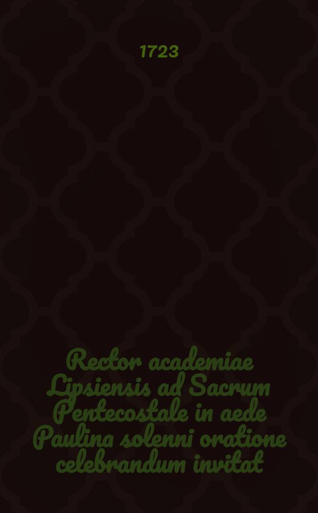 Rector academiae Lipsiensis ad Sacrum Pentecostale in aede Paulina solenni oratione celebrandum invitat