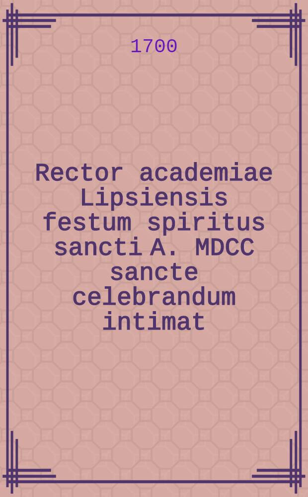 Rector academiae Lipsiensis festum spiritus sancti A. MDCC sancte celebrandum intimat