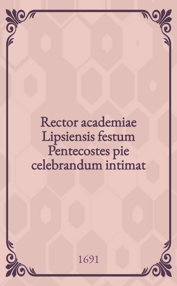 Rector academiae Lipsiensis festum Pentecostes pie celebrandum intimat