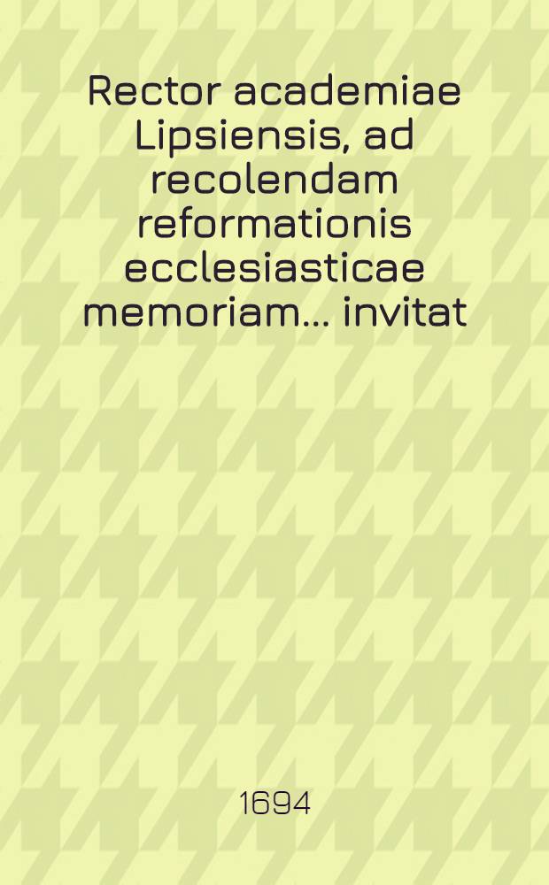 Rector academiae Lipsiensis, ad recolendam reformationis ecclesiasticae memoriam ... invitat