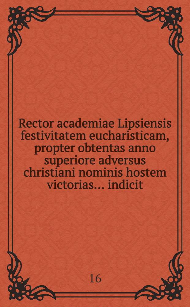 Rector academiae Lipsiensis festivitatem eucharisticam, propter obtentas anno superiore adversus christiani nominis hostem victorias ... indicit