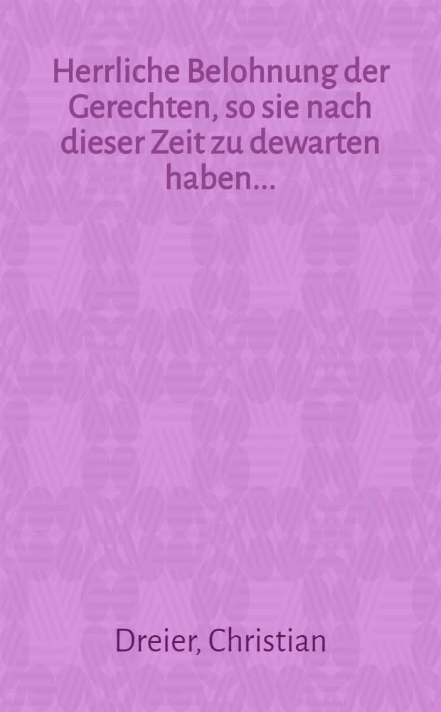 Herrliche Belohnung der Gerechten, so sie nach dieser Zeit zu dewarten haben ... : Bey ... Leichbestatung des ... Herrn Johann von Kospoth ... welcher den 20. Octobris des verwichenen 1665. Jahres ... entschlaffen und darauff den 18. Februarii dieses itztlauffenden 1666. Jahres in der Kneiphöfischen Thumkirchen allhie in sein Erbbegräbnüβ beygesetzet worden