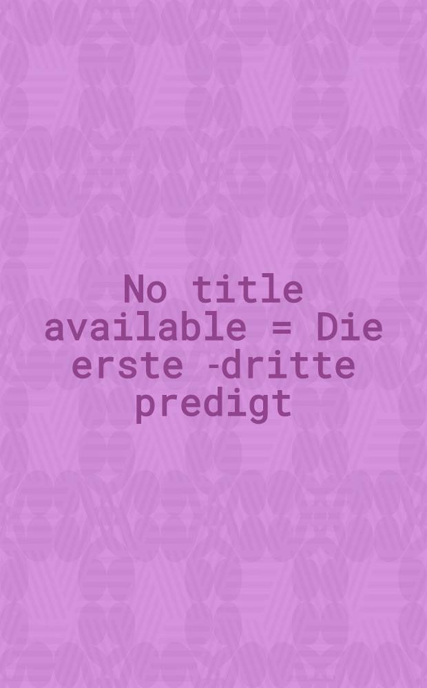 No title available = Die erste [-dritte predigt] : Textus Esaiae cap. 22. v. I. Predigt 1
