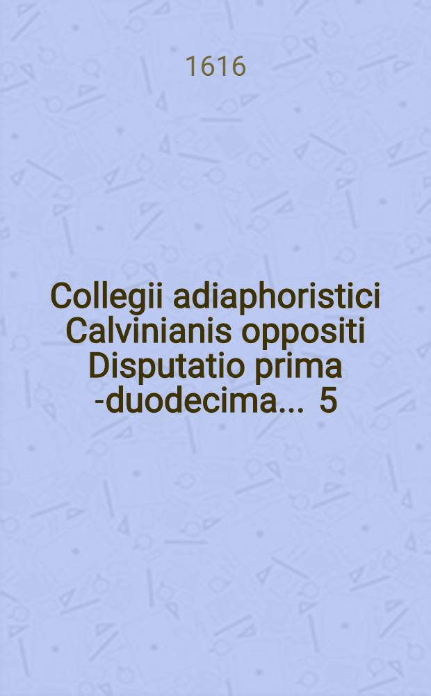 Collegii adiaphoristici Calvinianis oppositi Disputatio prima [-duodecima] ... [5] : De exorcismo, quam ... discutiendam proponit Ernestus Stisser, Hala-Saxo., habebitur die 23. Martij ...