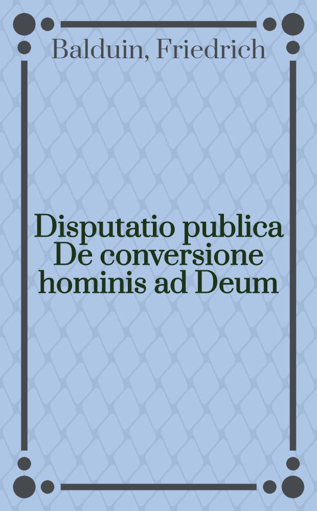 Disputatio publica De conversione hominis ad Deum