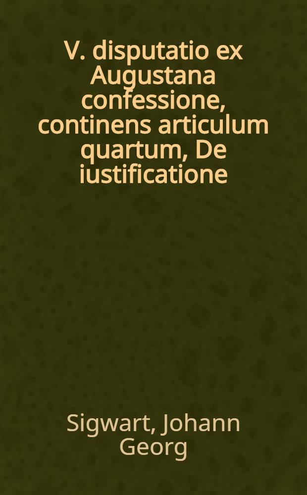 V. disputatio ex Augustana confessione, continens articulum quartum, De iustificatione