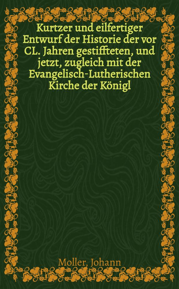 Kurtzer und eilfertiger Entwurf der Historie der vor CL. Jahren gestiffteten, und jetzt, zugleich mit der Evangelisch-Lutherischen Kirche der K&ouml;nigl. D&auml;nischen Reiche und Herzogth&uuml;mer, ihr Jubel-Fest durch Gottes Gnade begehenden, Flen&beta;burgischen Publiquen Stadt-Schule ... ihrewert-gesch&auml;tzte Gegenwart und geneigtes Geh&ouml;r zu g&ouml;nnen