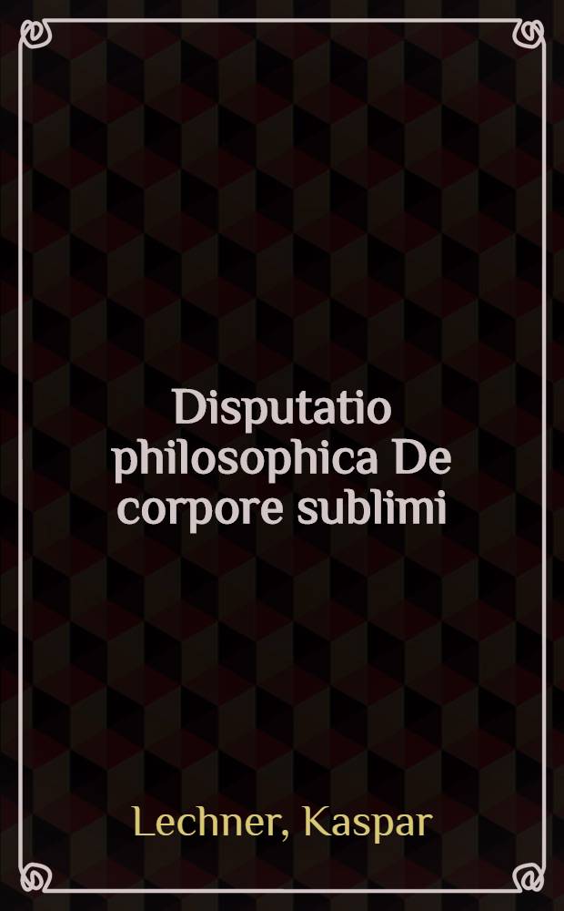 Disputatio philosophica De corpore sublimi