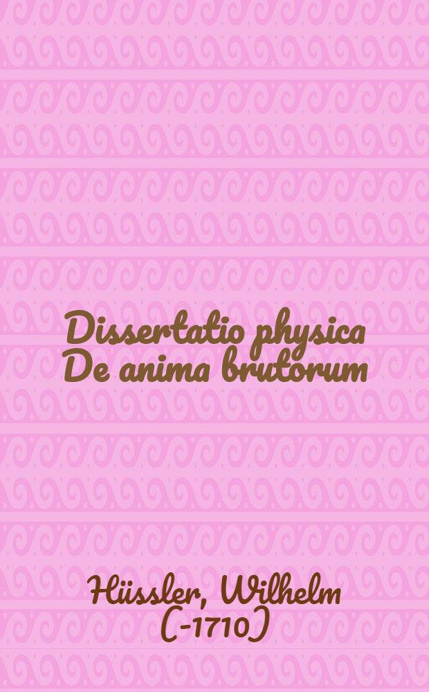 ... Dissertatio physica De anima brutorum