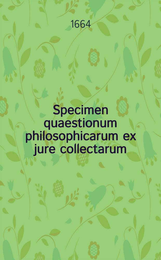 ... Specimen quaestionum philosophicarum ex jure collectarum