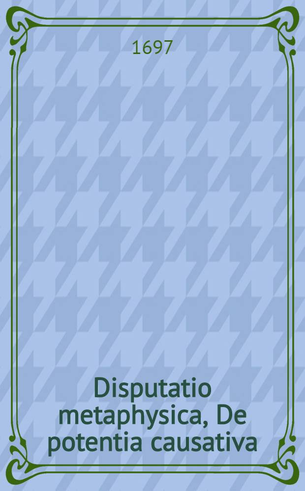 ... Disputatio metaphysica, De potentia causativa