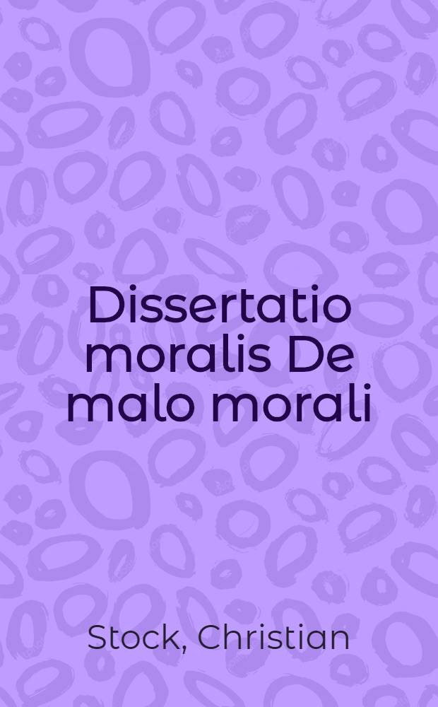 ... Dissertatio moralis De malo morali