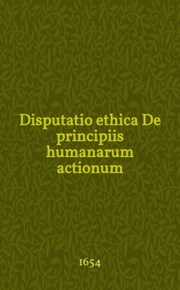 Disputatio ethica De principiis humanarum actionum