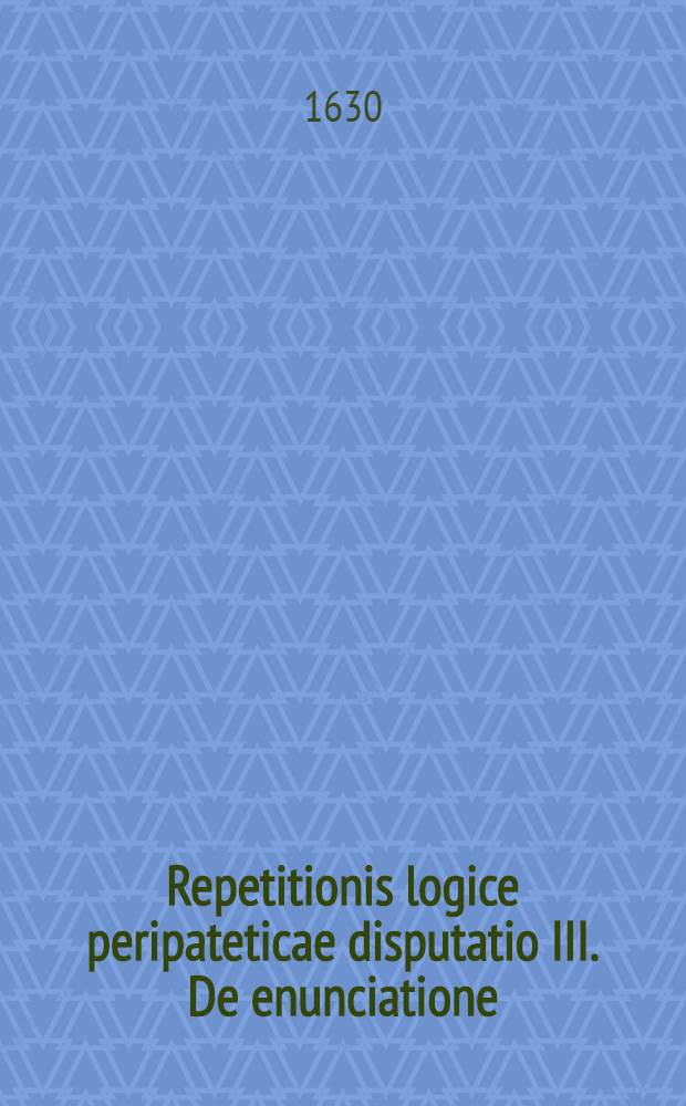 Repetitionis logice peripateticae disputatio III. De enunciatione