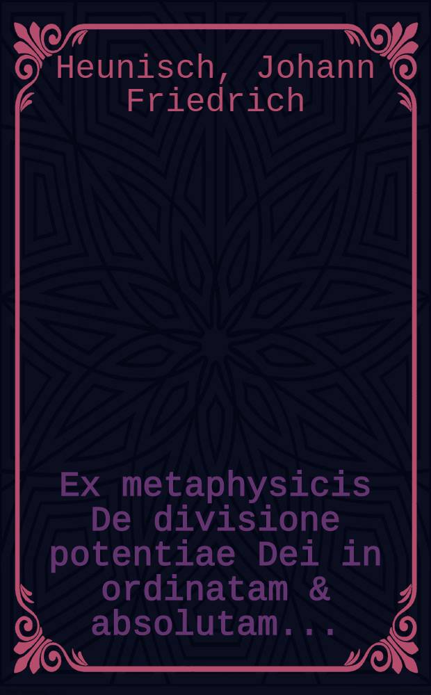 ... Ex metaphysicis De divisione potentiae Dei in ordinatam & absolutam ...