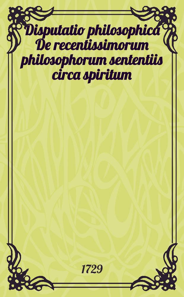 ... Disputatio philosophica De recentissimorum philosophorum sententiis circa spiritum