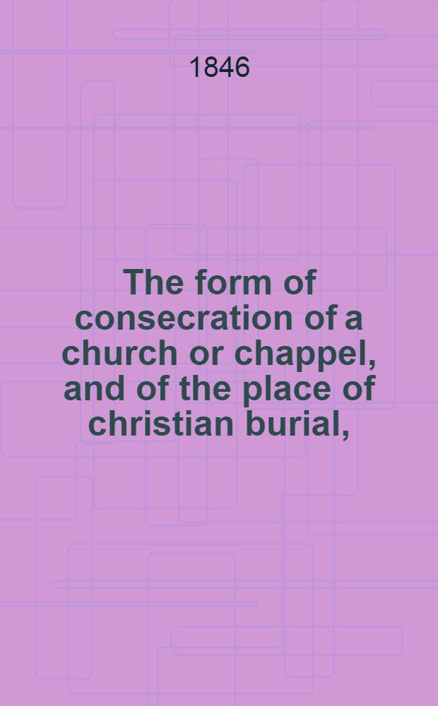 The form of consecration of a church or chappel, and of the place of christian burial, // Injunctions