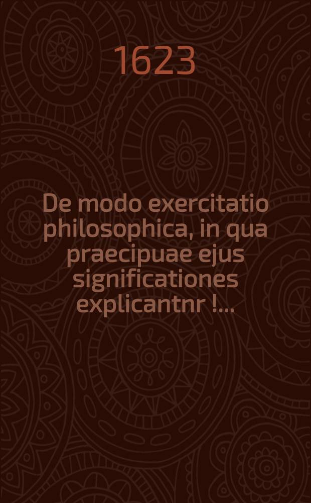 De modo exercitatio philosophica, in qua praecipuae ejus significationes explicantnr[!] ...