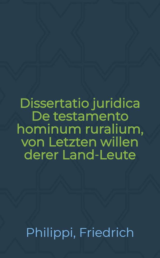 ... Dissertatio juridica De testamento hominum ruralium, von Letzten willen derer Land-Leute